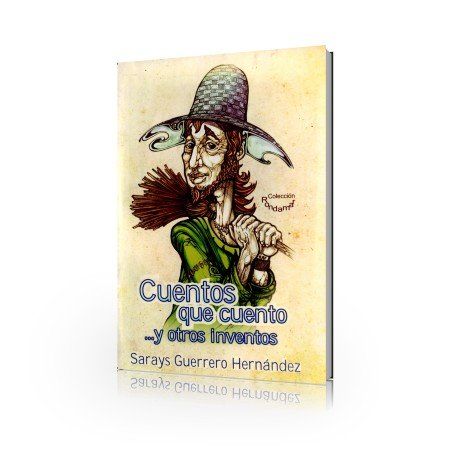 Cuentos que cuento… y otros inventos – Sarays Guerrero Hernández Cuentos que cuento… y otros inventos – Sarays Guerrero Hernández