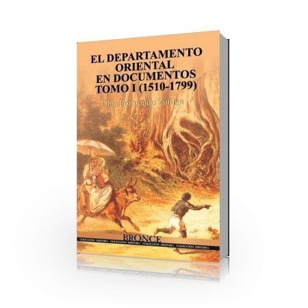 El departamento oriental en documentos (1510-1799) Tomo I – Olga Portuondo Zúñiga