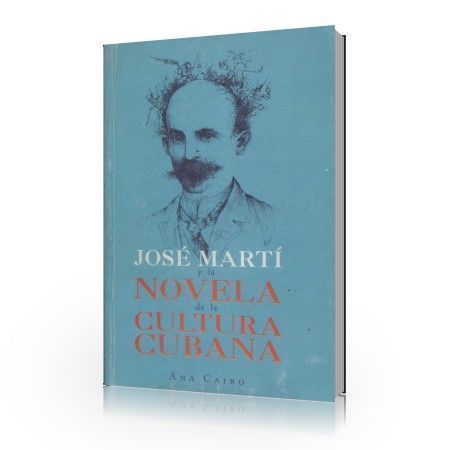 José Martí y la novela de la cultura cubana – Ana Cairo José Martí y la novela de la cultura cubana – Ana Cairo