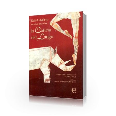 Rufo Caballero: un ídolo imposible. La caricia del látigo – Rubens Riols Rufo Caballero: un ídolo imposible. La caricia del látigo – Rubens Riols