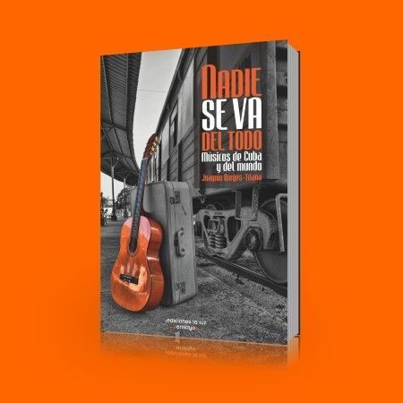 Nadie se va del todo. Músicos de Cuba y el mundo – Joaquín Borges-Triana