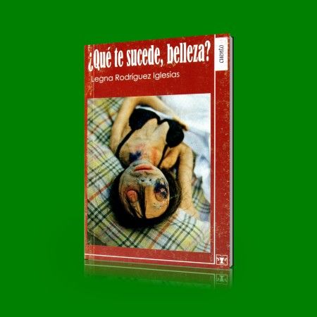 ¿Qué te sucede, belleza? – Legna Rodríguez Iglesias ¿Qué te sucede, belleza? – Legna Rodríguez Iglesias