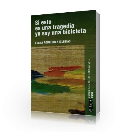 Si esto es una tragedia yo soy una bicicleta - Legna Rodríguez Iglesias 1 Si esto es una tragedia yo soy una bicicleta - Legna Rodríguez Iglesias
