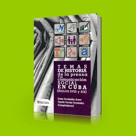 Temas de historia de la prensa y la comunicación social en Cuba (Siglo XVIII y XIX) – Enma Fernández Arner Temas de historia de la prensa y la comunicación social en Cuba (Siglo XVIII y XIX) – Enma Fernández Arner